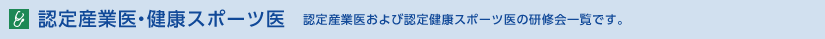 認定産業医・健康スポーツ医 認定産業医および認定健康スポーツ医の研修会一覧です。