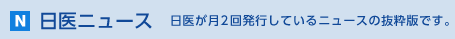 日医ニュース　日医が月2回発行しているニュースの抜粋版です。