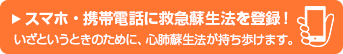 スマホ・携帯電話に救急蘇生法を登録！いざというときのために、心肺蘇生法が持ち歩けます。