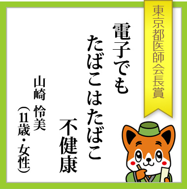 東京都医師会長賞「電子でも　たばこはたばこ　不健康」山崎怜美（11歳・女性）
