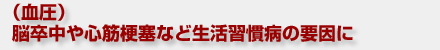(血圧)脳卒中や心筋梗塞など生活習慣病の要因に