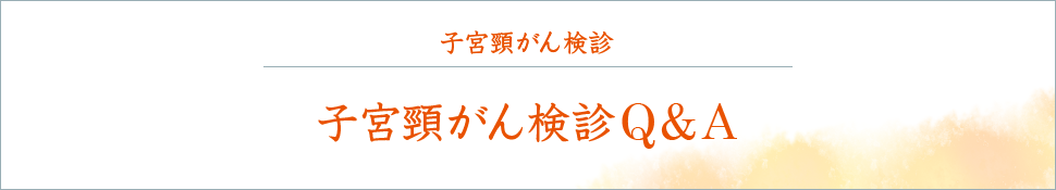 子宮頸がん検診 子宮頸がん検診のQ＆A