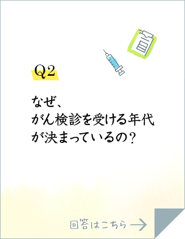 Q2.なぜ、がん検診を受ける年代が決まっているの?