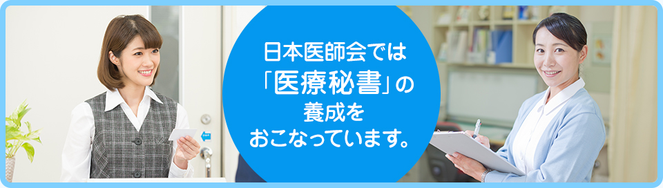 日本医師会では「医療秘書」の養成をおこなっています。